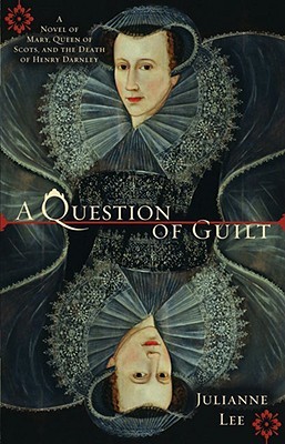 A Question of Guilt: A Novel of Mary, Queen of Scots, and the Death of Henry Darnley