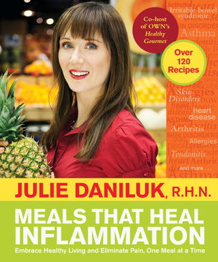 Meals That Heal Inflammation: Embrace Healthy Living and Eliminate Pain, One Meal at a Time (2011)