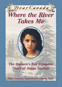 Where The River Takes Me :The Hudson's Bay Company Diary Of Jenna Sinclair (2000)