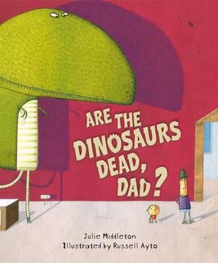 Are the Dinosaurs Dead, Dad?. Julie Middleton