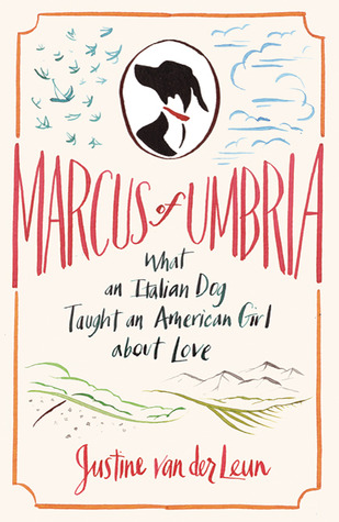 Marcus of Umbria: What an Italian Dog Taught an American Girl about Love