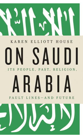 On Saudi Arabia: Its People, Past, Religion, Fault Lines - and Future (2012)
