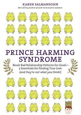 Prince Harming Syndrome: Break Bad Relationship Patterns for Good -- 5 Essentials for Finding True Love (and they're not what you think) (2009)