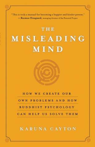 The Misleading Mind: How We Create Our Own Problems and How Buddhist Psychology Can Help Us Solve Them (2012)
