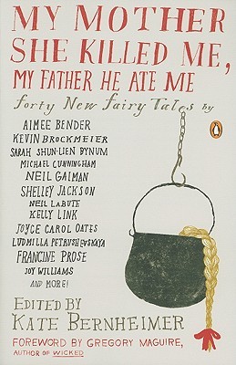 My Mother She Killed Me, My Father He Ate Me: Forty New Fairy Tales (2010)