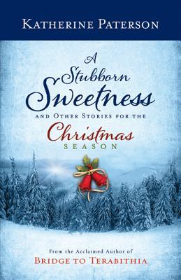A Stubborn Sweetness and Other Stories for the Christmas Season (2013)