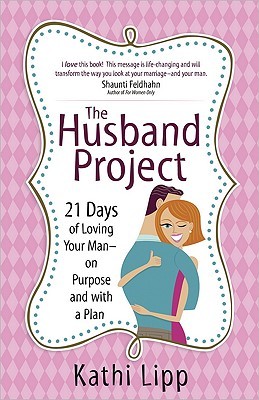 The Husband Project: 21 Days of Loving Your Man--On Purpose and with a Plan