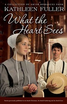 What the Heart Sees: A Collection of Amish Romances (2011)