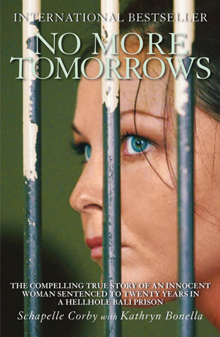 No More Tomorrows: The Compelling True Story of an Innocent Woman Sentenced to Twenty Years in a Hellhole Bali Prison