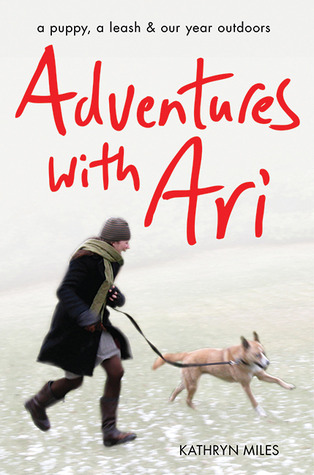 Adventures with Ari: A Puppy, a Leash & Our Year Outdoors (2009)