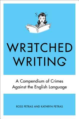Wretched Writing: A Compendium of Crimes Against the English Language (2013)