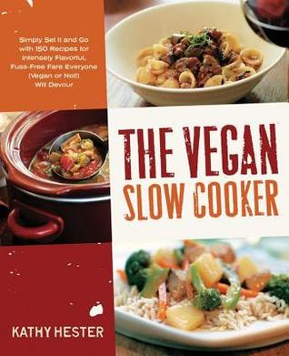 Vegan Slow Cooker: Simply Set It and Go with 150 Recipes for Intensely Flavorful, Fuss-Free Fare Everyone (Vegan or Not (2013)