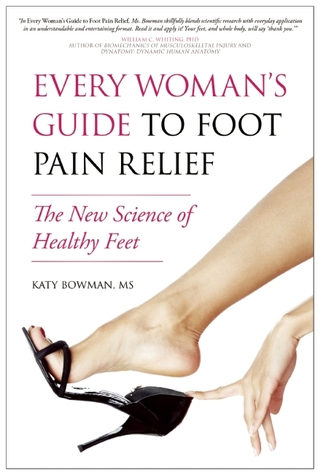 Every Woman's Guide to Foot Pain Relief: The New Science of Healthy Feet (2011)