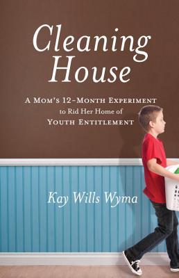 Cleaning House: A Mom's Twelve-Month Experiment to Rid Her Home of Youth Entitlement (2012)