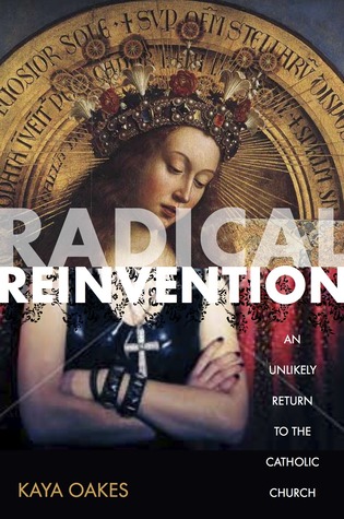 Radical Reinvention: An Unlikely Return to the Catholic Church (2012)