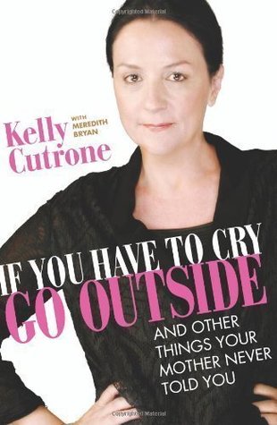 by Kelly Cutrone (Author), Meredith Bryan (Author)If You Have to Cry, Go Outside: And Other Things Your Mother Never Told You (Hardcover) (2009)
