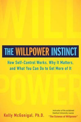 The Willpower Instinct: How Self-Control Works, Why It Matters, and What You Can Do to Get More of It (2011)