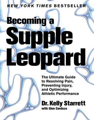 Becoming a Supple Leopard: The Ultimate Guide to Resolving Pain, Preventing Injury, and Optimizing Athletic Performance (2013)