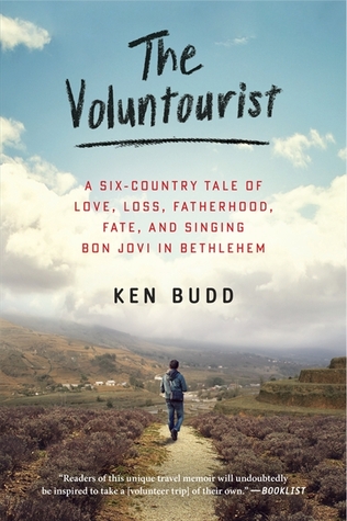 The Voluntourist: A Six-Country Tale of Love, Loss, Fatherhood, Fate, and Singing Bon Jovi in Bethlehem