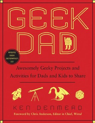 Geek Dad: Awesomely Geeky Projects and Activities for Dads and Kids to Share (2010)