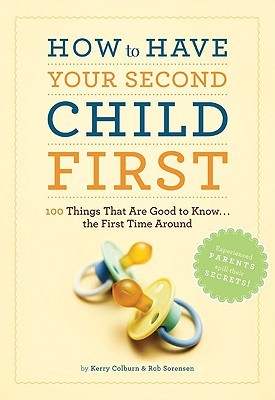 How to Have Your Second Child First: 100 Things That Are Good to Know... the First Time Around (2010)