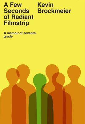 A Few Seconds of Radiant Filmstrip: A Memoir of Seventh Grade (2014)