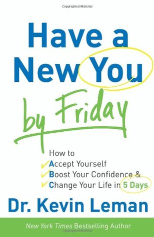 Have a New You by Friday: How to Accept Yourself, Boost Your Confidence & Change Your Life in 5 Days (2010)