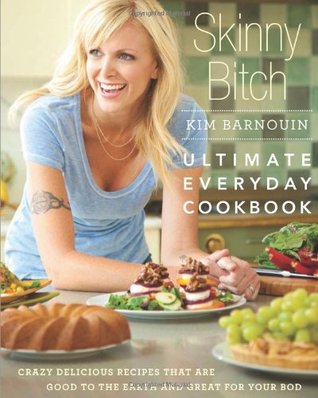 Skinny Bitch: Ultimate Everyday Cookbook: Crazy Delicious Recipes that Are Good to the Earth and Great for Your Bod (2010)