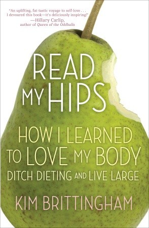 Read My Hips: How I Learned to Love My Body, Ditch Dieting, and Live Large (2011)