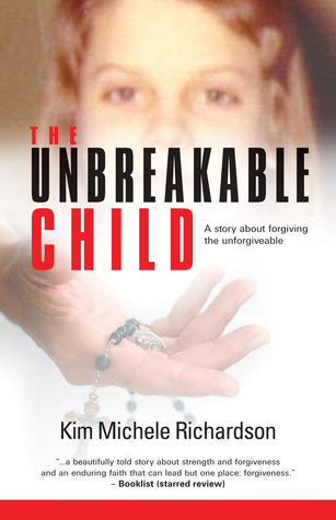 The Unbreakable Child: A Memoir About Forgiving the Unforgivable