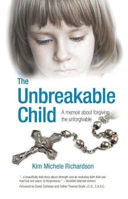 Unbreakable Child: A Memoir about Forgiving the Unforgivable (Revised)