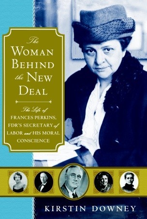 The Woman Behind the New Deal: The Life of Frances Perkins, FDR'S Secretary of Labor and His Moral Conscience (2009)