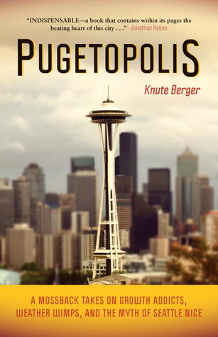 Pugetopolis: A Mossback Takes on Growth Addicts, Weather Wimps, and the Myth of Seattle Nice (2008)