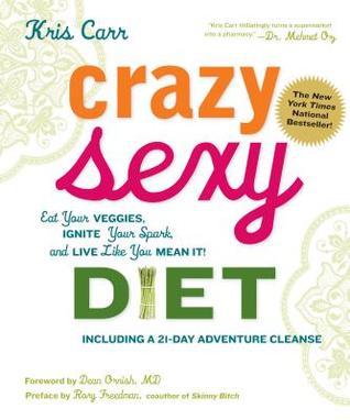Crazy Sexy Diet: Eat Your Veggies, Ignite Your Spark, and Live Like You Mean It! (2011)