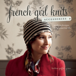 French Girl Knits Accessories: Modern Designs for a Beautiful Life (2012)