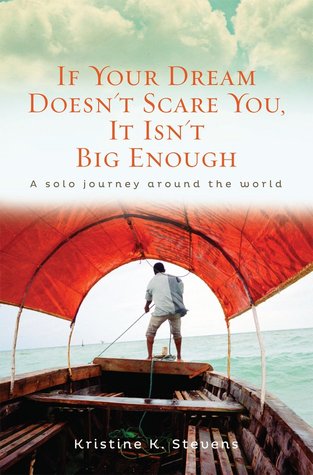 If Your Dream Doesnt Scare You, It Isn't Big Enough: A Solo Journey Around the World (2013)