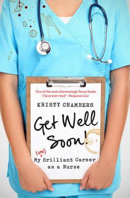 Get Well Soon!: My (Un)Brilliant Career as a Nurse (2012)