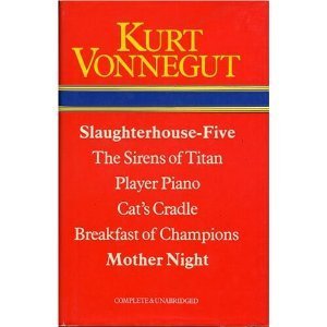 Slaughterhouse Five; The Sirens Of Titan; Player Piano; Cat's Cradle; Breakfast Of Champions; Mother Night
