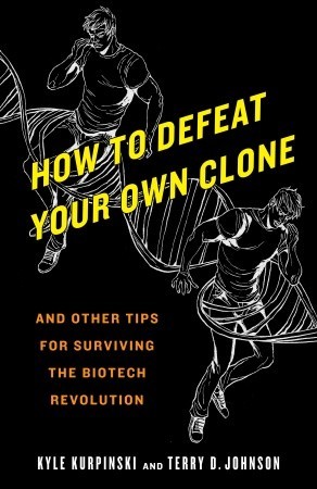 How to Defeat Your Own Clone and Other Tips for Surviving the Biotech Revolution (2010)