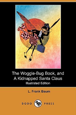 The Woggle-Bug Book, and a Kidnapped Santa Claus (Illustrated Edition) (Dodo Press) (1905)