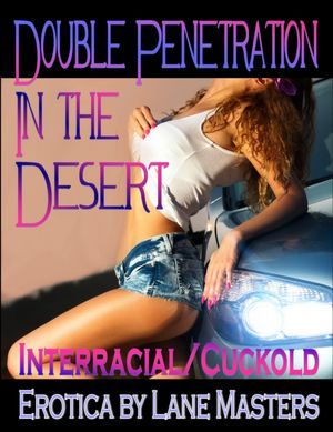 Double Penetration in the Desert: An Interracial Cuckold Story (2012)