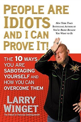 People Are Idiots and I Can Prove It!: The 10 Ways You Are Sabotaging Yourself and How You Can Overcome Them (2008)
