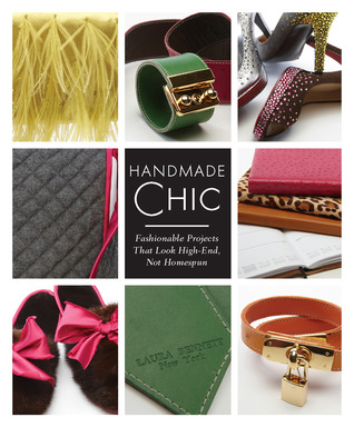 Handmade Chic: Fashionable Projects That Look High-End, Not Homespun (2012)