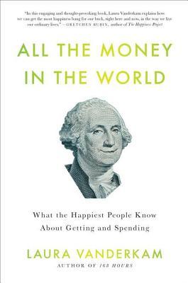 All the Money in the World: What the Happiest People Know About Getting and Spending
