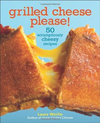 Grilled Cheese Please!: 50 Scrumptiously Cheesy Recipes (2011)
