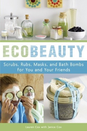 EcoBeauty: Scrubs, Rubs, Masks, Rinses, and Bath Bombs for You and Your Friends (2009)