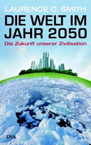 Die Welt Im Jahr 2050: Die Zukunft Unserer Zivilisation