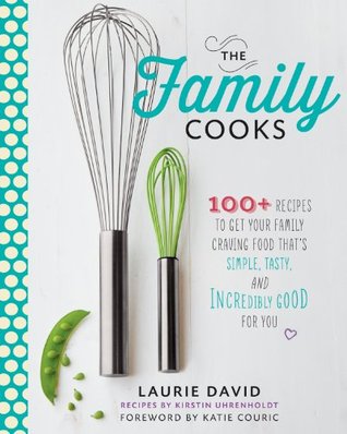 The Family Cooks: 100+ Recipes Guaranteed to Get Your Family Craving Food That's Simple, Fresh, and Incredibly Good for You (2014)