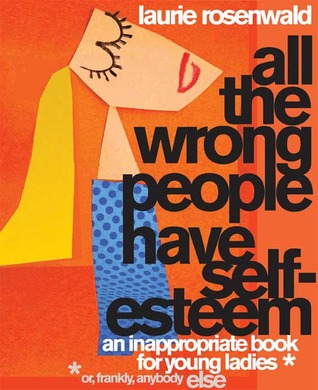 All the Wrong People Have Self-Esteem: An Inappropriate Book for Young Ladies* (2008)