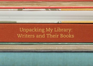Unpacking My Library: Writers and Their Books